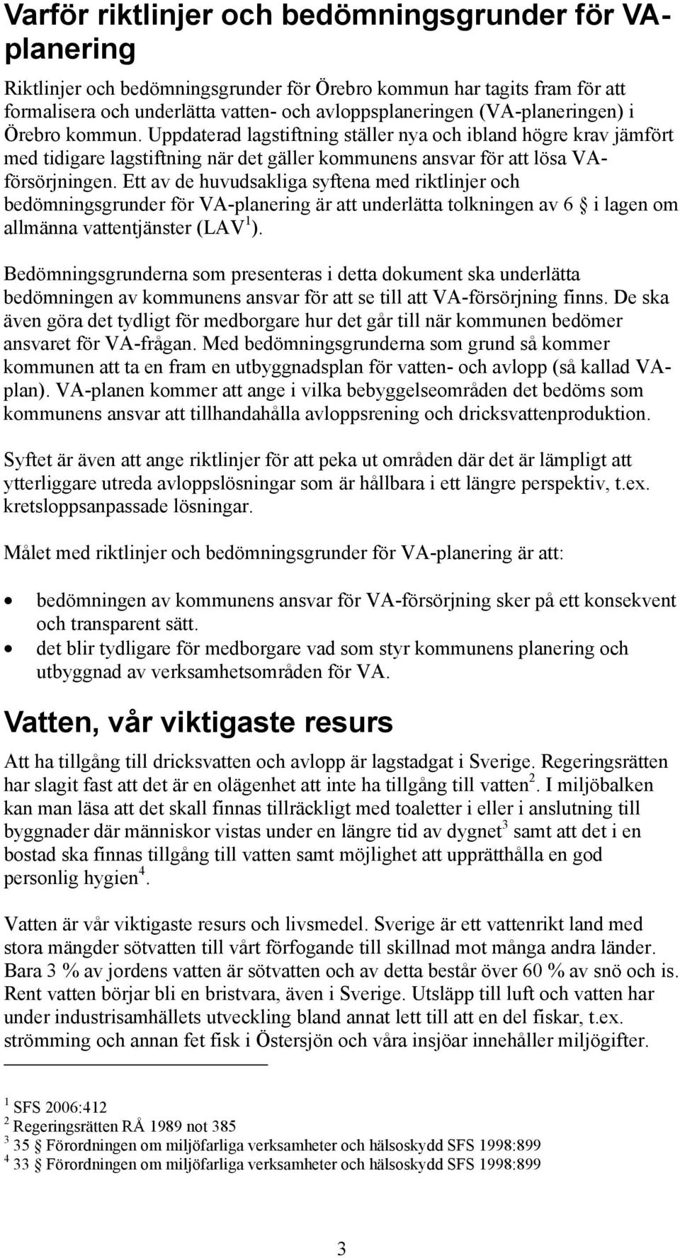Ett av de huvudsakliga syftena med riktlinjer och bedömningsgrunder för VA-planering är att underlätta tolkningen av 6 i lagen om allmänna vattentjänster (LAV 1 ).