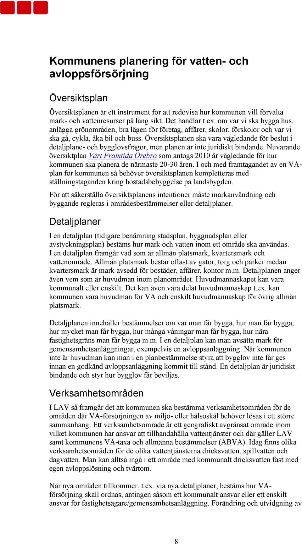 Översiktsplanen ska vara vägledande för beslut i detaljplane- och bygglovsfrågor, men planen är inte juridiskt bindande.