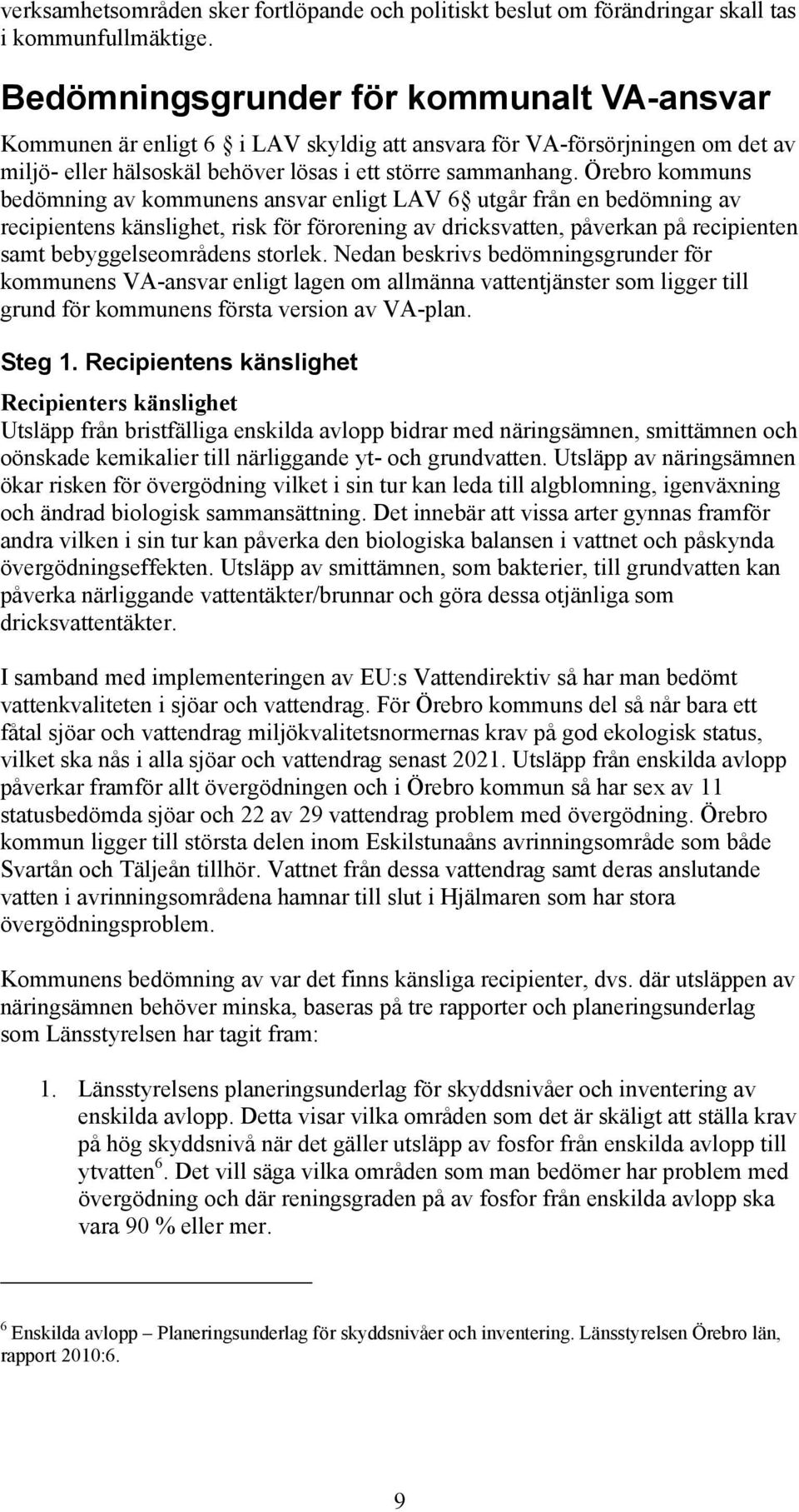 Örebro kommuns bedömning av kommunens ansvar enligt LAV 6 utgår från en bedömning av recipientens känslighet, risk för förorening av dricksvatten, påverkan på recipienten samt bebyggelseområdens