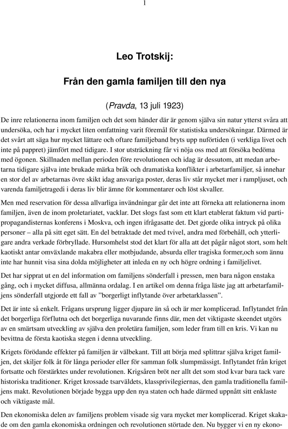 Därmed är det svårt att säga hur mycket lättare och oftare familjeband bryts upp nuförtiden (i verkliga livet och inte på pappret) jämfört med tidigare.