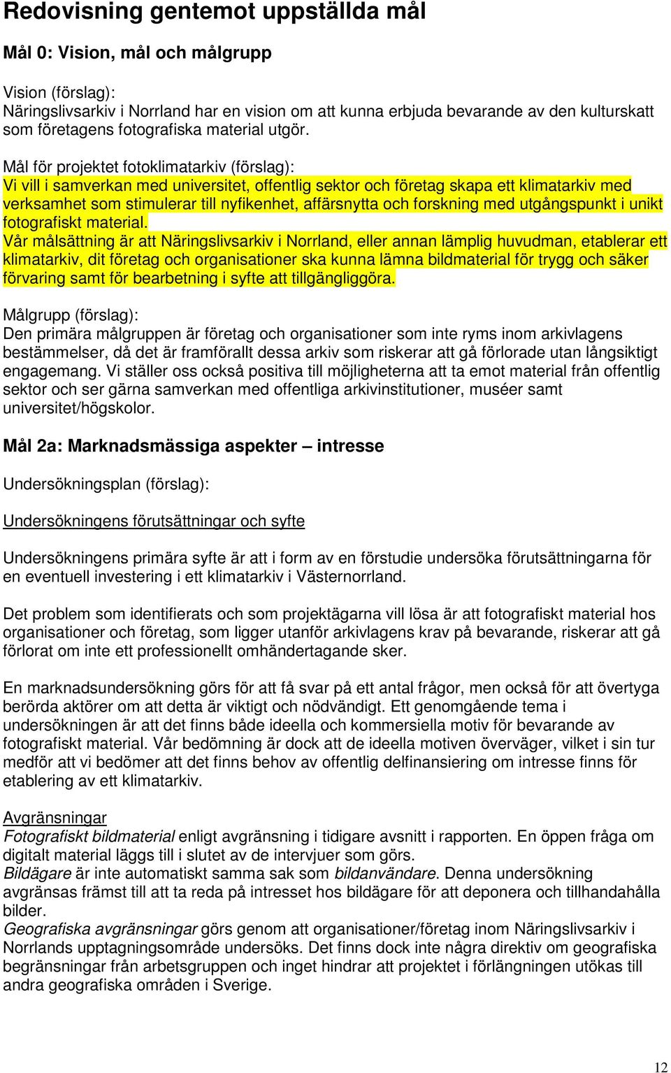 Mål för projektet fotoklimatarkiv (förslag): Vi vill i samverkan med universitet, offentlig sektor och företag skapa ett klimatarkiv med verksamhet som stimulerar till nyfikenhet, affärsnytta och