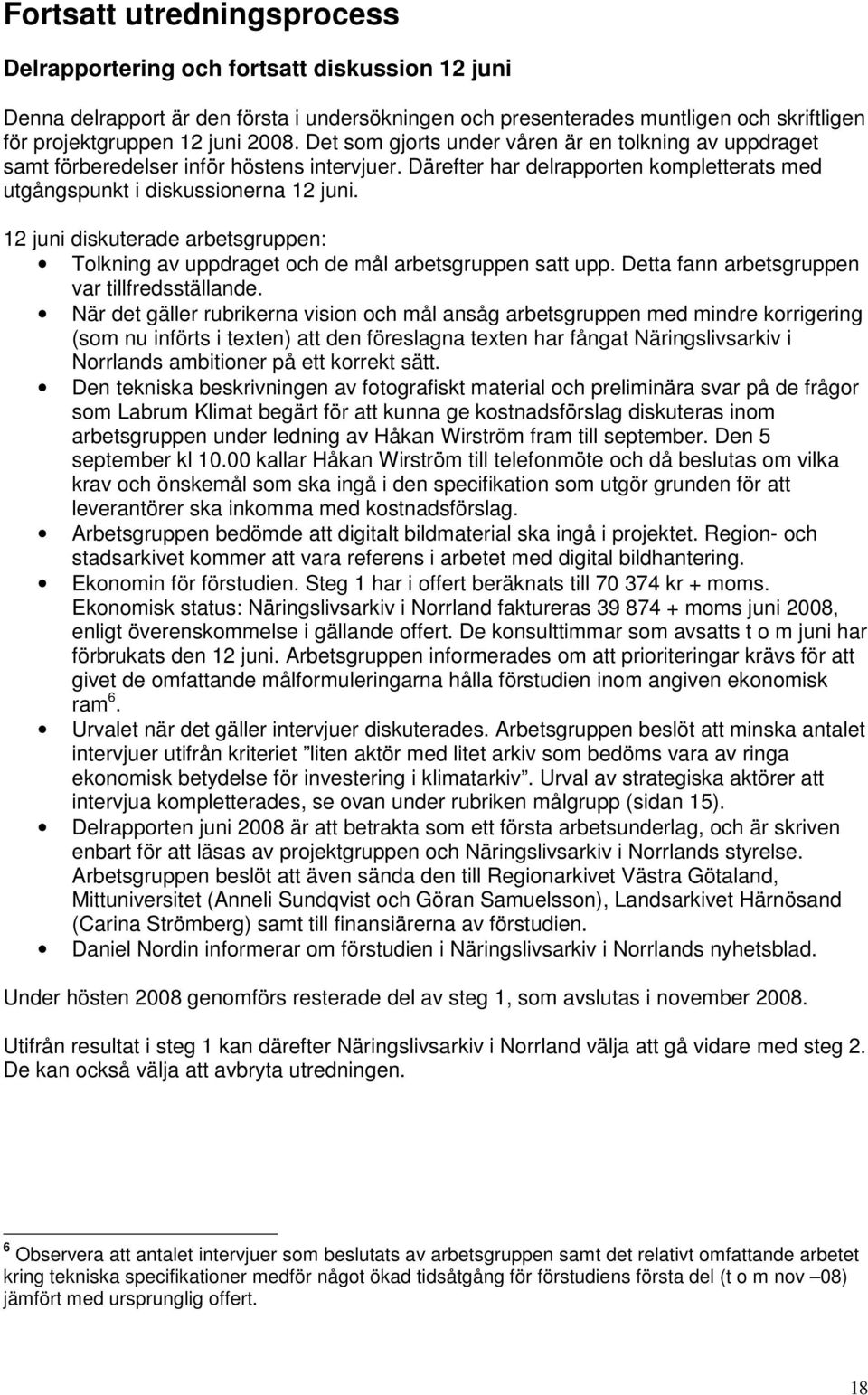 12 juni diskuterade arbetsgruppen: Tolkning av uppdraget och de mål arbetsgruppen satt upp. Detta fann arbetsgruppen var tillfredsställande.