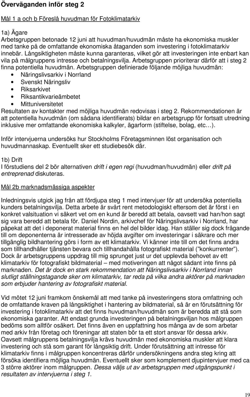 Arbetsgruppen prioriterar därför att i steg 2 finna potentiella huvudmän.