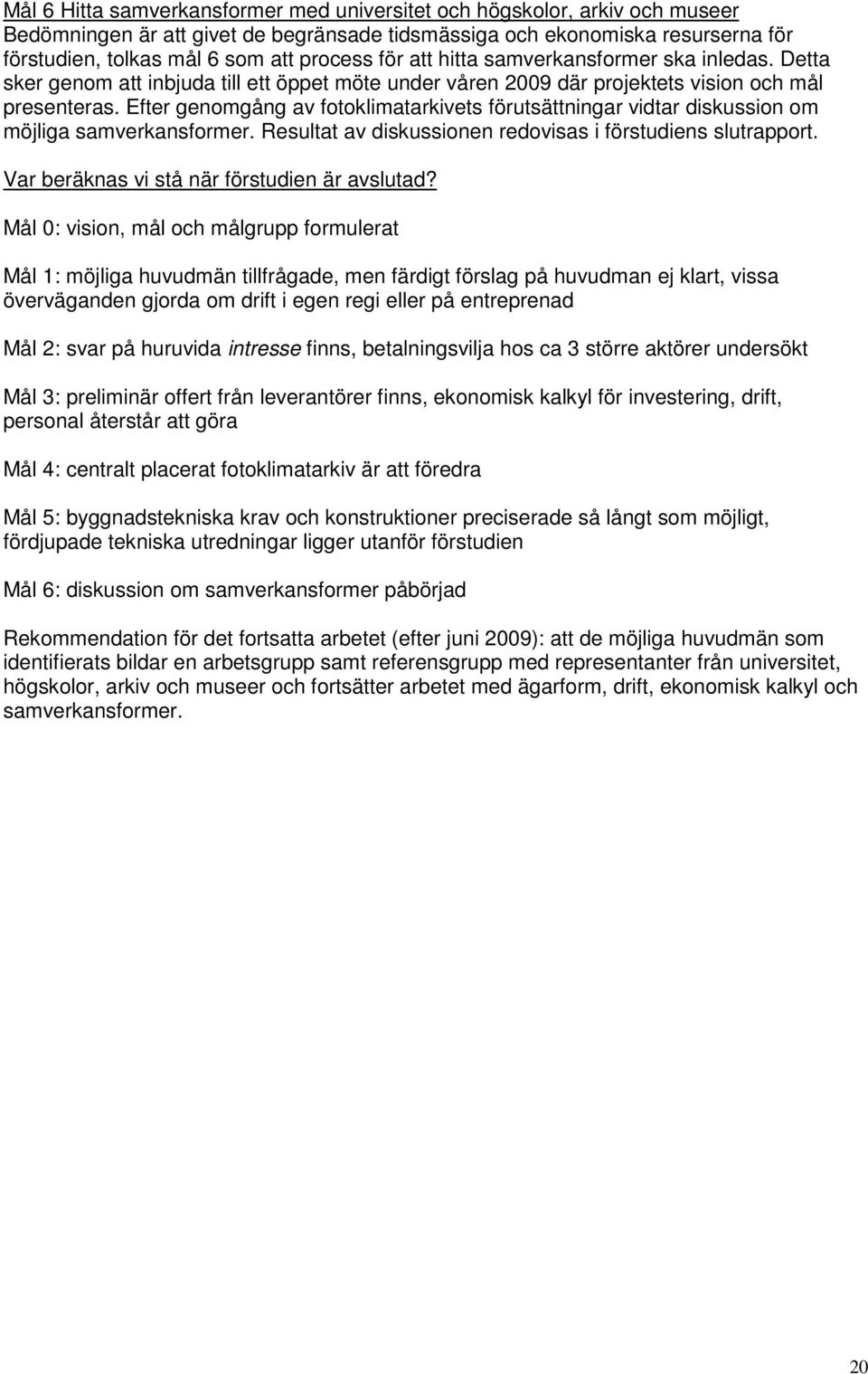 Efter genomgång av fotoklimatarkivets förutsättningar vidtar diskussion om möjliga samverkansformer. Resultat av diskussionen redovisas i förstudiens slutrapport.