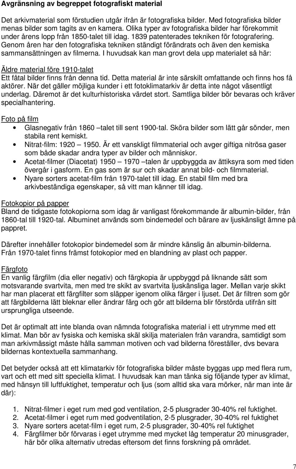 Genom åren har den fotografiska tekniken ständigt förändrats och även den kemiska sammansättningen av filmerna.
