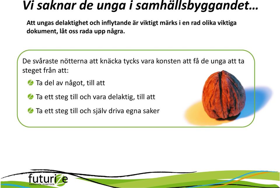 De svåraste nötterna att knäcka tycks vara konsten att få de unga att ta steget från