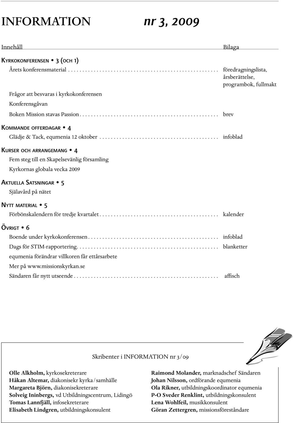 .. Bilaga föredragningslista, årsberättelse, programbok, fullmakt brev infoblad Kurser och arrangemang 4 Fem steg till en Skapelsevänlig församling Kyrkornas globala vecka 29 Aktuella Satsningar 5