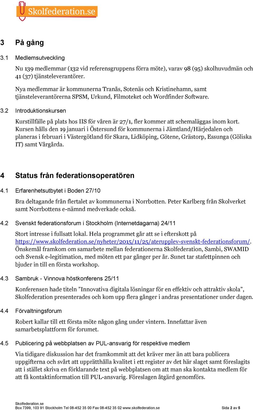 2 Introduktionskursen Kurstillfälle på plats hos IIS för våren är 27/1, fler kommer att schemaläggas inom kort.