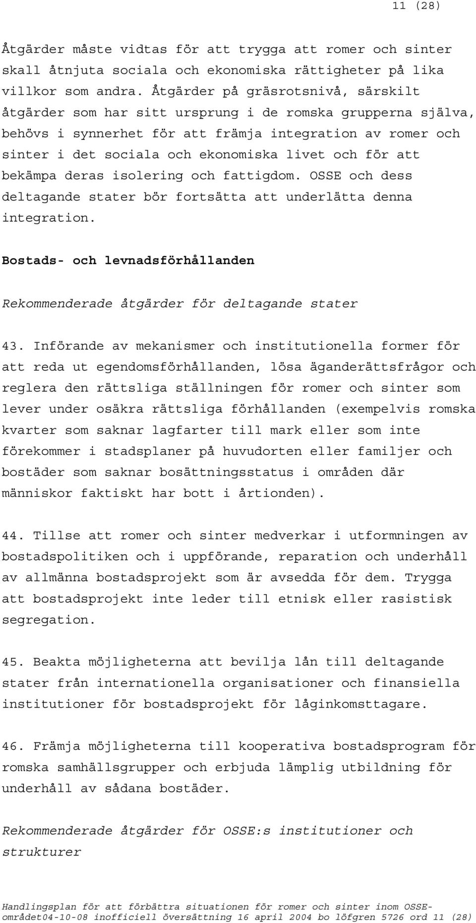 och för att bekämpa deras isolering och fattigdom. OSSE och dess deltagande stater bör fortsätta att underlätta denna integration.