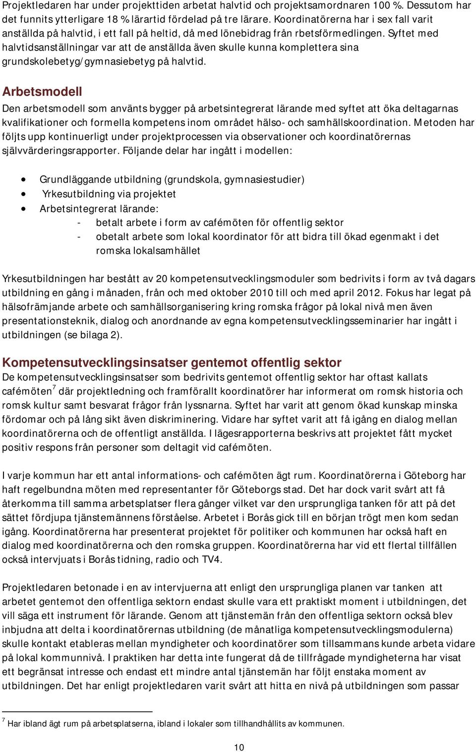 Syftet med halvtidsanställningar var att de anställda även skulle kunna komplettera sina grundskolebetyg/gymnasiebetyg på halvtid.
