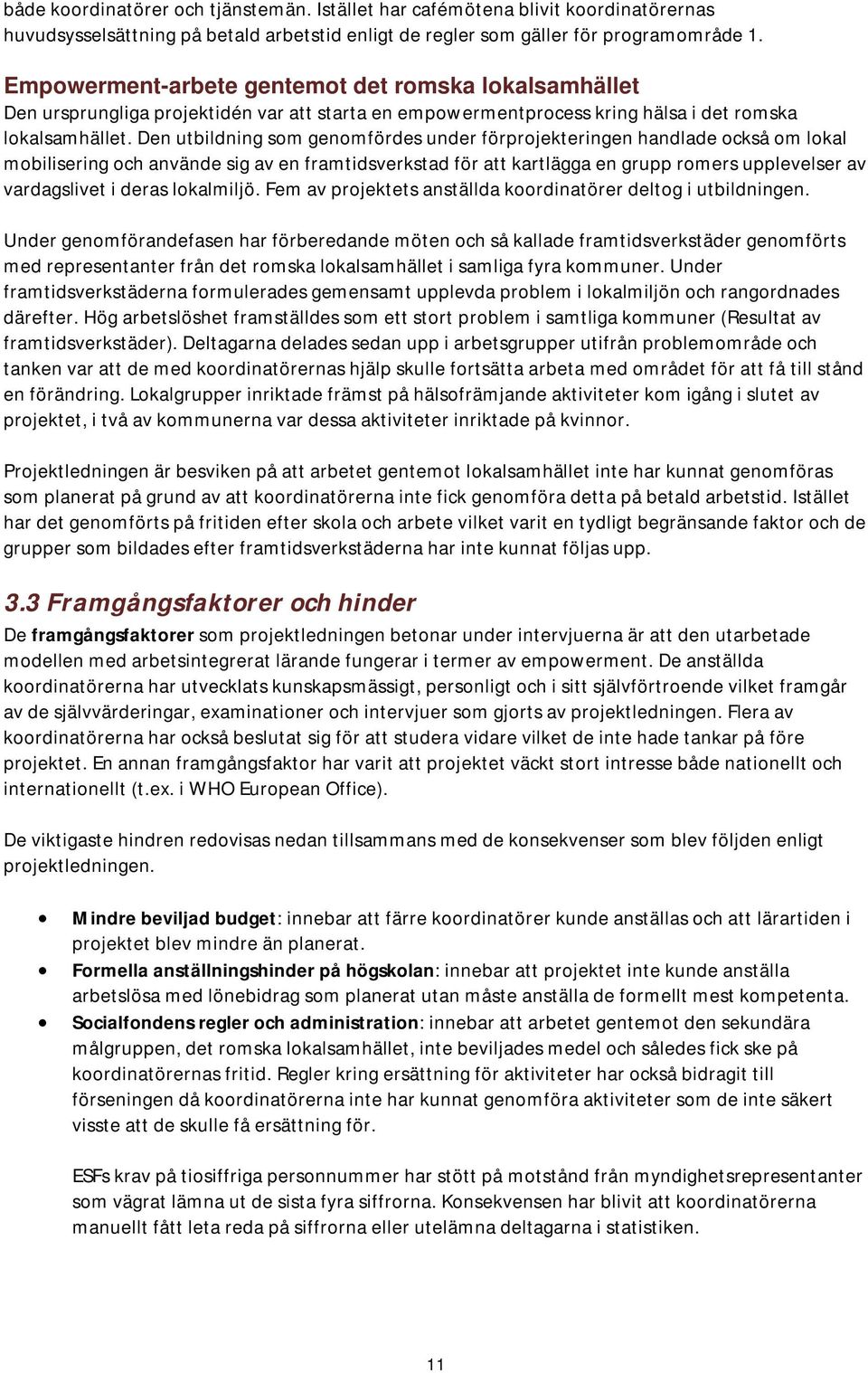 Den utbildning som genomfördes under förprojekteringen handlade också om lokal mobilisering och använde sig av en framtidsverkstad för att kartlägga en grupp romers upplevelser av vardagslivet i