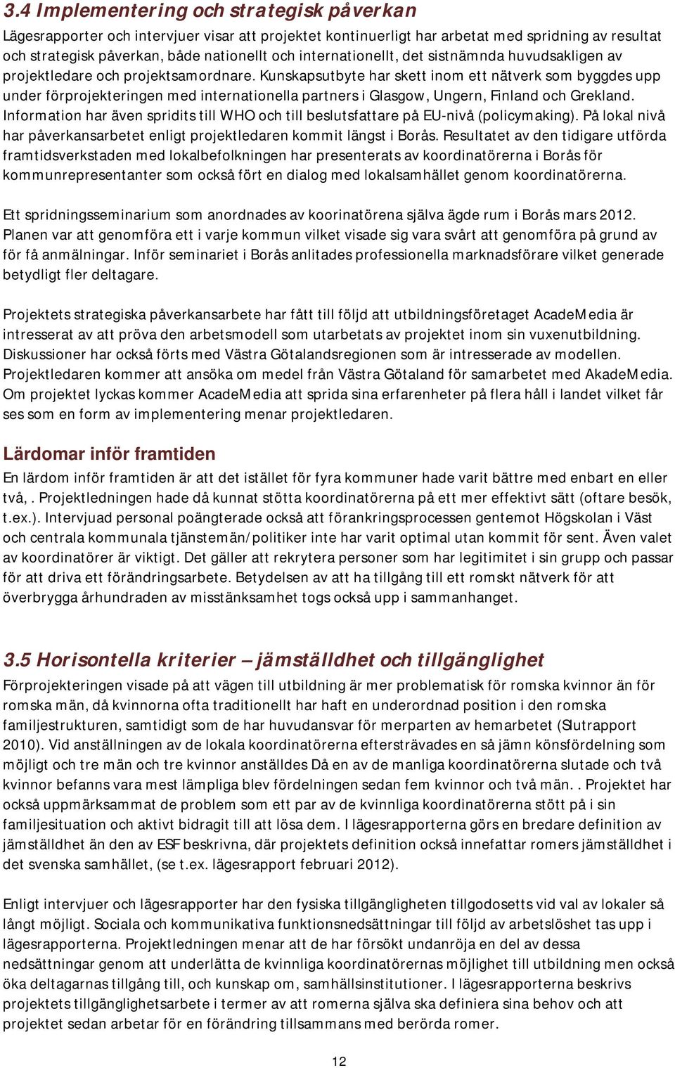 Kunskapsutbyte har skett inom ett nätverk som byggdes upp under förprojekteringen med internationella partners i Glasgow, Ungern, Finland och Grekland.