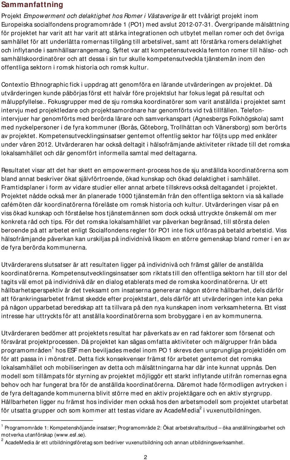att förstärka romers delaktighet och inflytande i samhällsarrangemang.