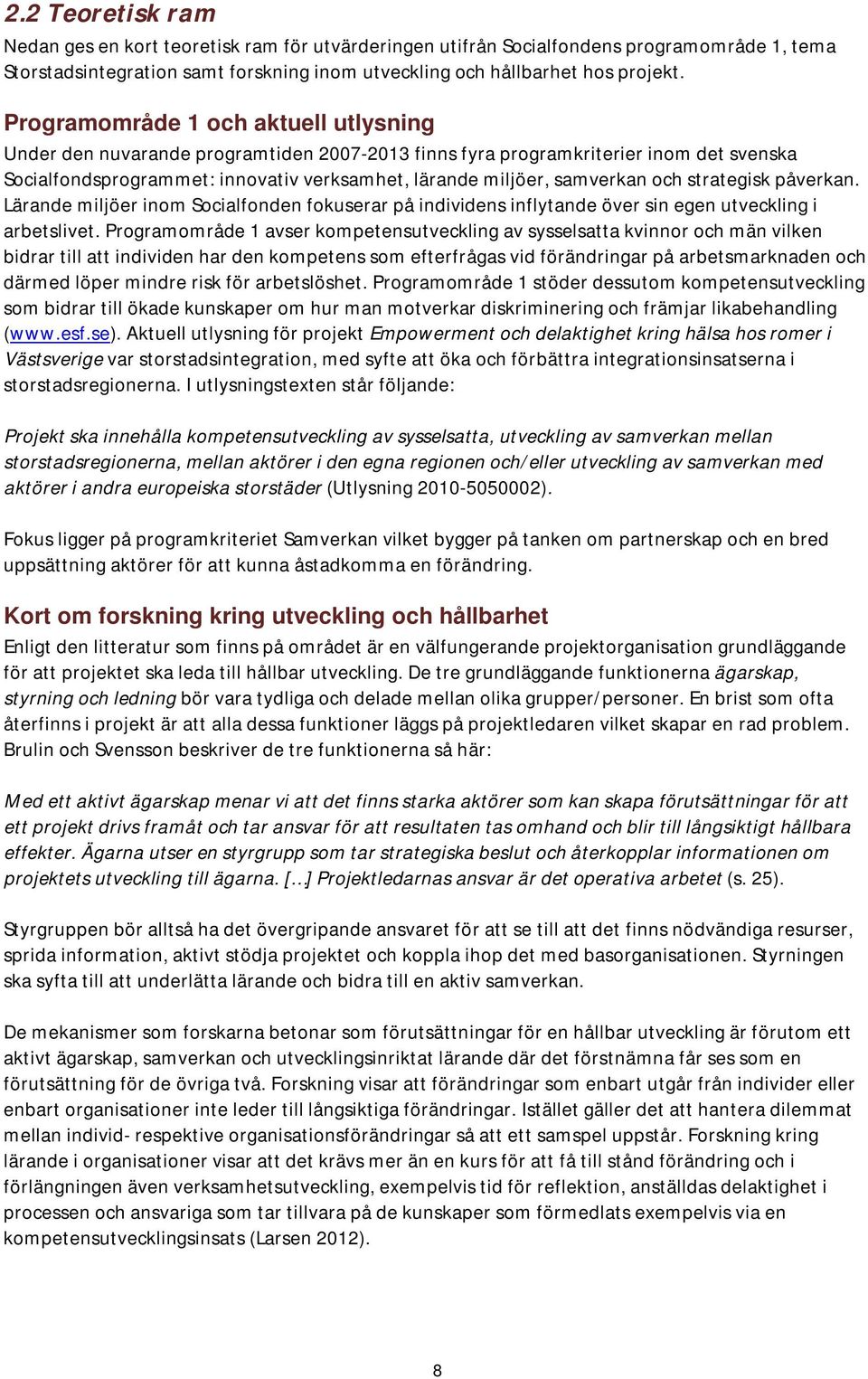 och strategisk påverkan. Lärande miljöer inom Socialfonden fokuserar på individens inflytande över sin egen utveckling i arbetslivet.