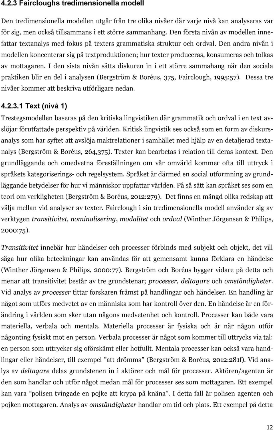 Den andra nivån i modellen koncenterar sig på textproduktionen; hur texter produceras, konsumeras och tolkas av mottagaren.