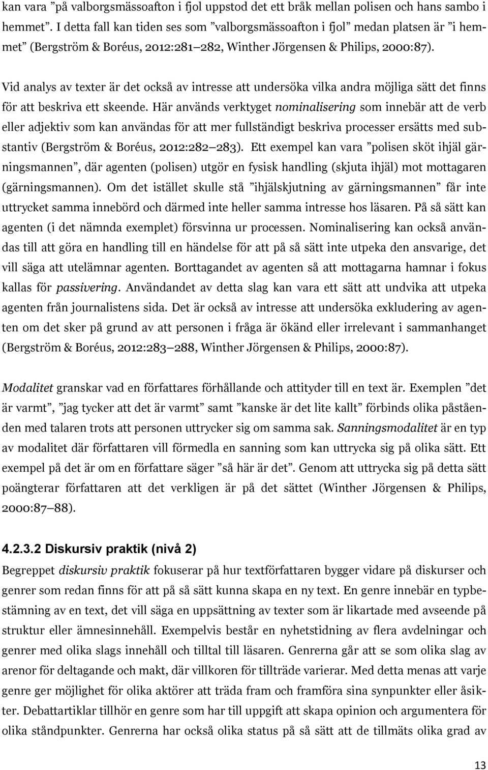 Vid analys av texter är det också av intresse att undersöka vilka andra möjliga sätt det finns för att beskriva ett skeende.