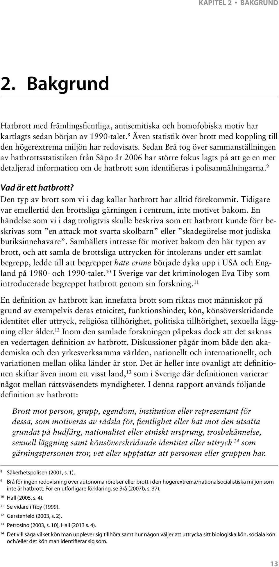 Sedan Brå tog över sammanställningen av hatbrottsstatistiken från Säpo år 2006 har större fokus lagts på att ge en mer detaljerad information om de hatbrott som identifieras i polisanmälningarna.