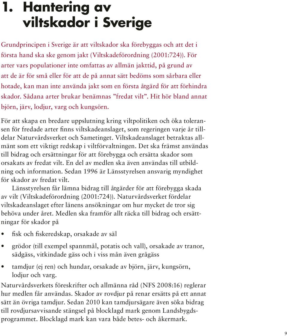 åtgärd för att förhindra skador. Sådana arter brukar benämnas fredat vilt. Hit hör bland annat björn, järv, lodjur, varg och kungsörn.