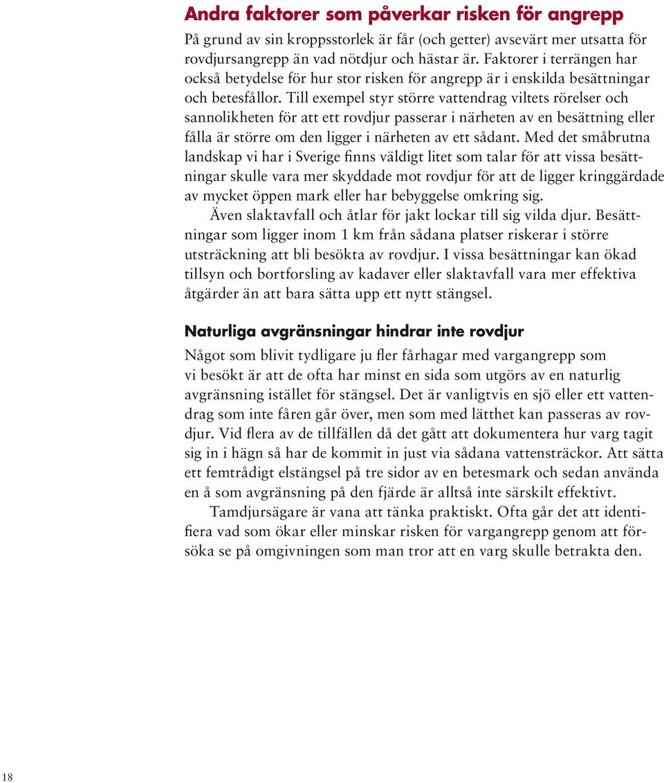 Till exempel styr större vattendrag viltets rörelser och sannolikheten för att ett rovdjur passerar i närheten av en besättning eller fålla är större om den ligger i närheten av ett sådant.