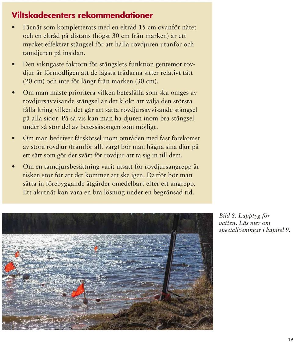 Den viktigaste faktorn för stängslets funktion gentemot rovdjur är förmodligen att de lägsta trådarna sitter relativt tätt (20 cm) och inte för långt från marken (30 cm).
