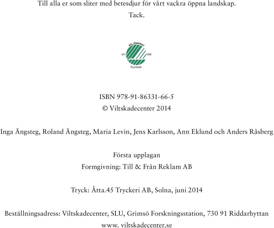 Jens Karlsson, Ann Eklund och Anders Råsberg Första upplagan Formgivning: Till & Från Reklam AB Tryck: Åtta.