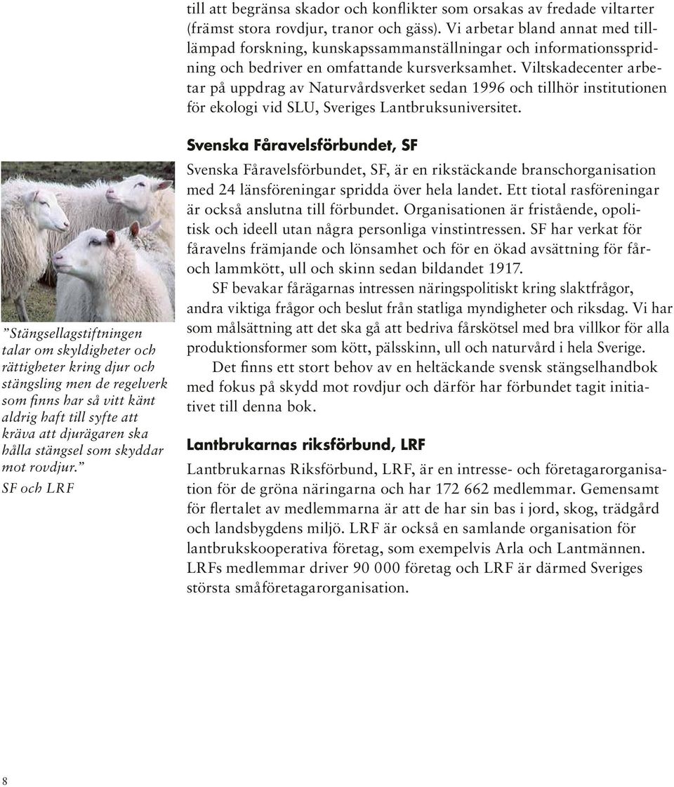 Viltskadecenter arbetar på uppdrag av Naturvårdsverket sedan 1996 och tillhör institutionen för ekologi vid SLU, Sveriges Lantbruksuniversitet.