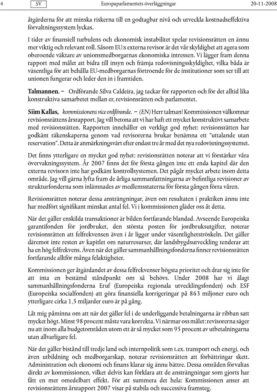 Såsom EU:s externa revisor är det vår skyldighet att agera som oberoende väktare av unionsmedborgarnas ekonomiska intressen.