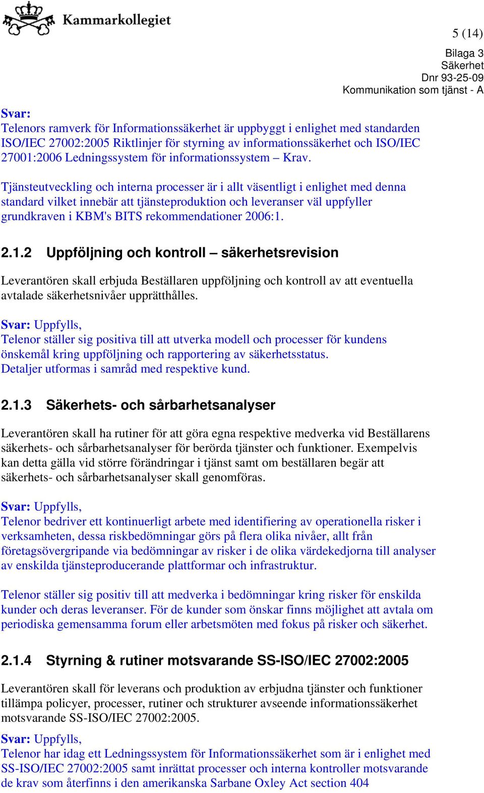 Tjänsteutveckling och interna processer är i allt väsentligt i enlighet med denna standard vilket innebär att tjänsteproduktion och leveranser väl uppfyller grundkraven i KBM's BITS rekommendationer