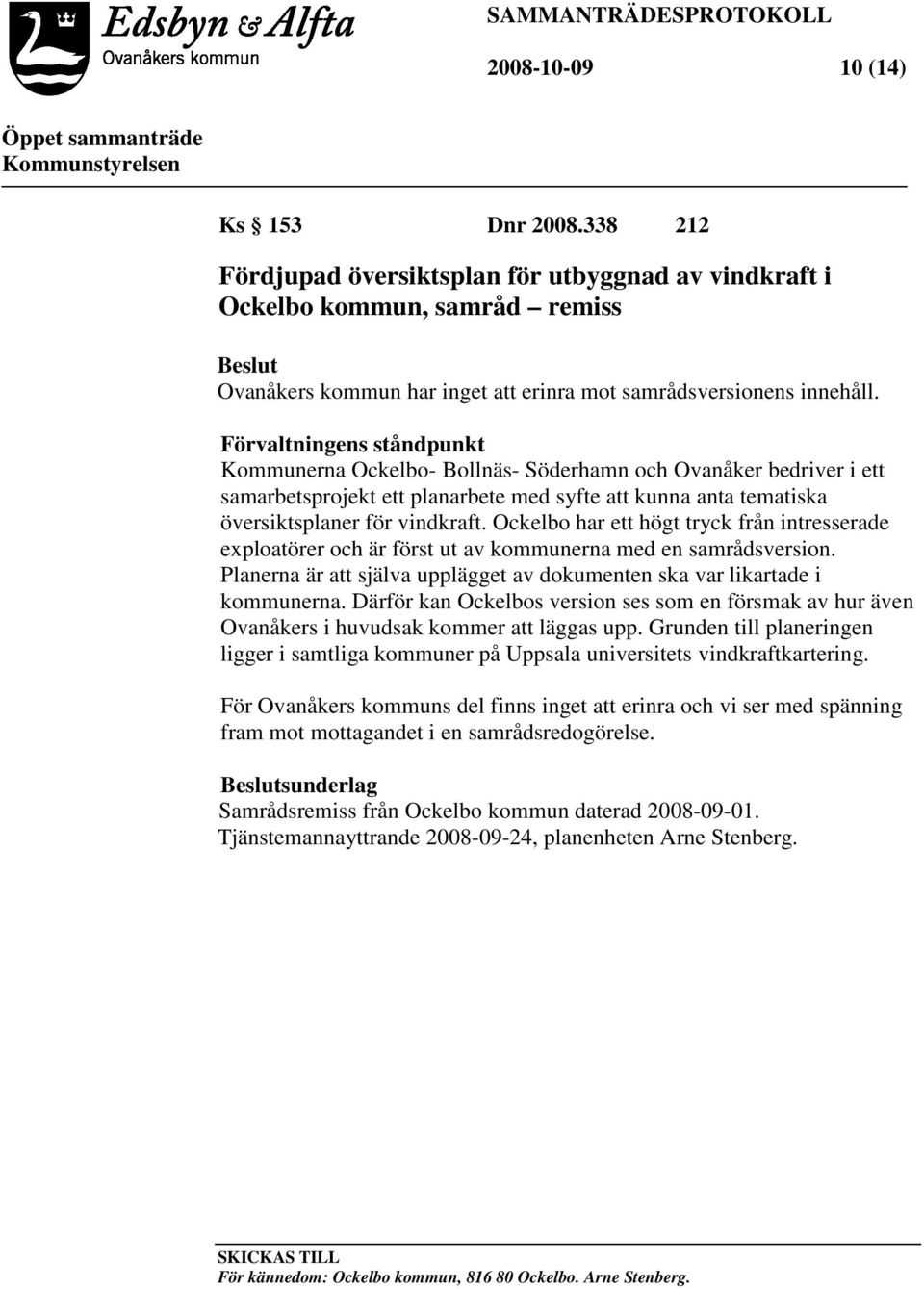 Ockelbo har ett högt tryck från intresserade exploatörer och är först ut av kommunerna med en samrådsversion. Planerna är att själva upplägget av dokumenten ska var likartade i kommunerna.