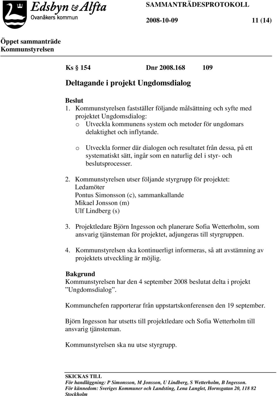 o Utveckla former där dialogen och resultatet från dessa, på ett systematiskt sätt, ingår som en naturlig del i styr- och beslutsprocesser. 2.