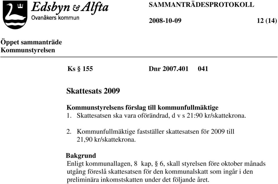 :90 kr/skattekrona. 2. Kommunfullmäktige fastställer skattesatsen för 2009 till 21,90 kr/skattekrona.