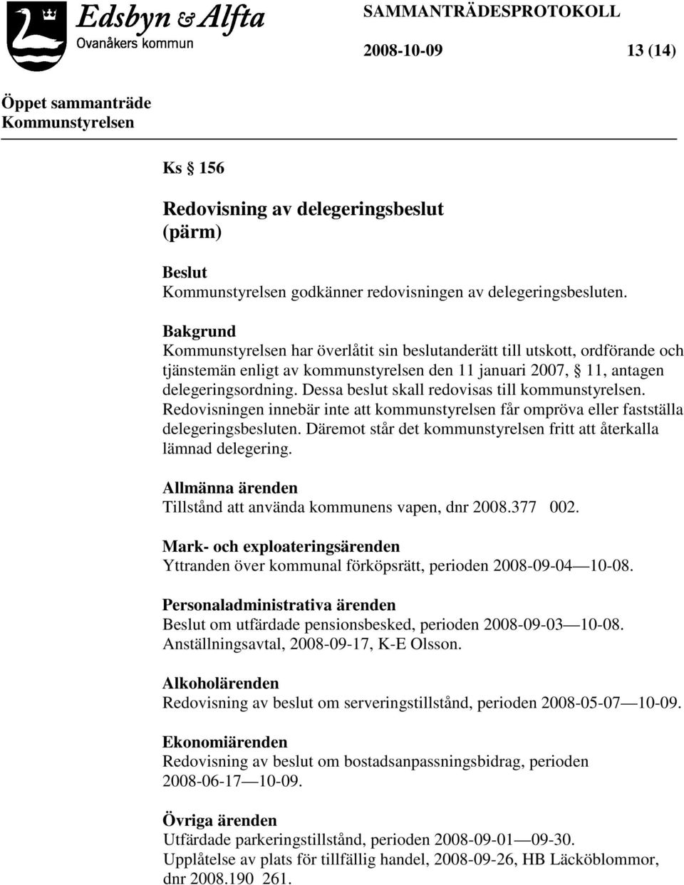 Dessa beslut skall redovisas till kommunstyrelsen. Redovisningen innebär inte att kommunstyrelsen får ompröva eller fastställa delegeringsbesluten.