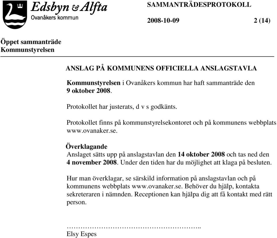 ontoret och på kommunens webbplats www.ovanaker.se. Överklagande Anslaget sätts upp på anslagstavlan den 14 oktober 2008 och tas ned den 4 november 2008.