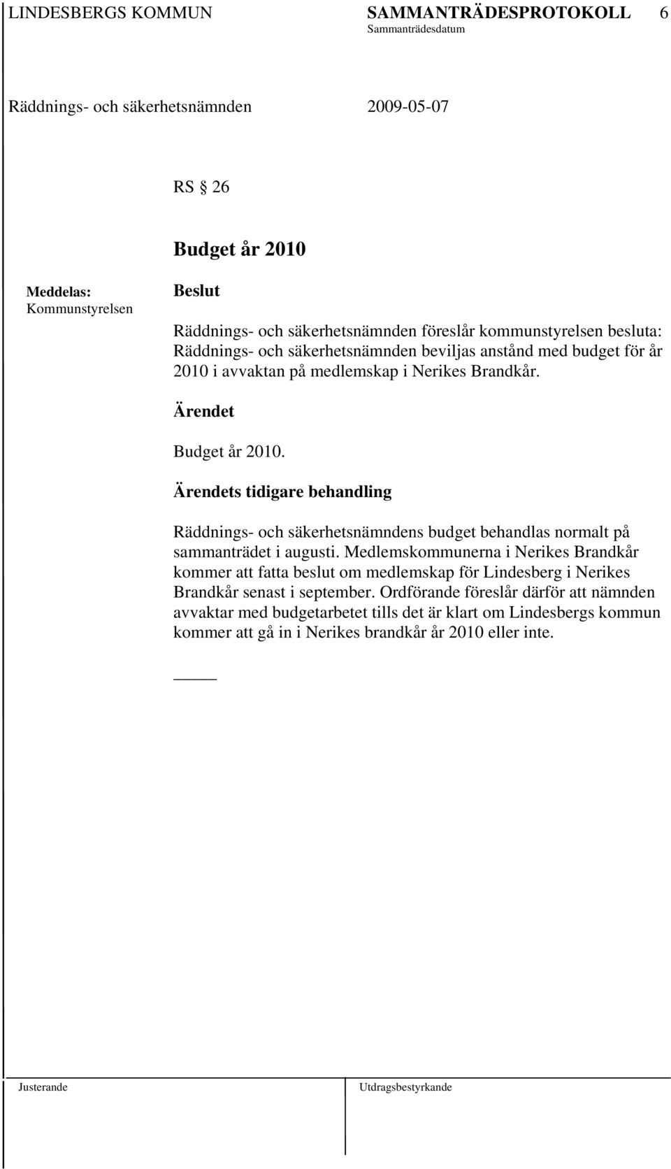 s tidigare behandling Räddnings- och säkerhetsnämndens budget behandlas normalt på sammanträdet i augusti.