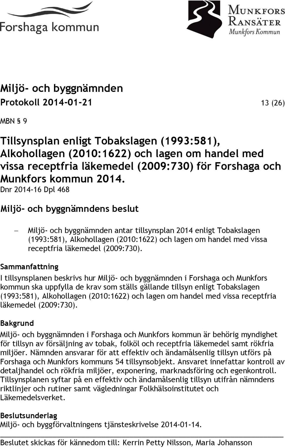 Sammanfattning I tillsynsplanen beskrivs hur Miljö- och byggnämnden i Forshaga och Munkfors kommun ska uppfylla de krav som ställs gällande tillsyn enligt Tobakslagen (1993:581), Alkohollagen