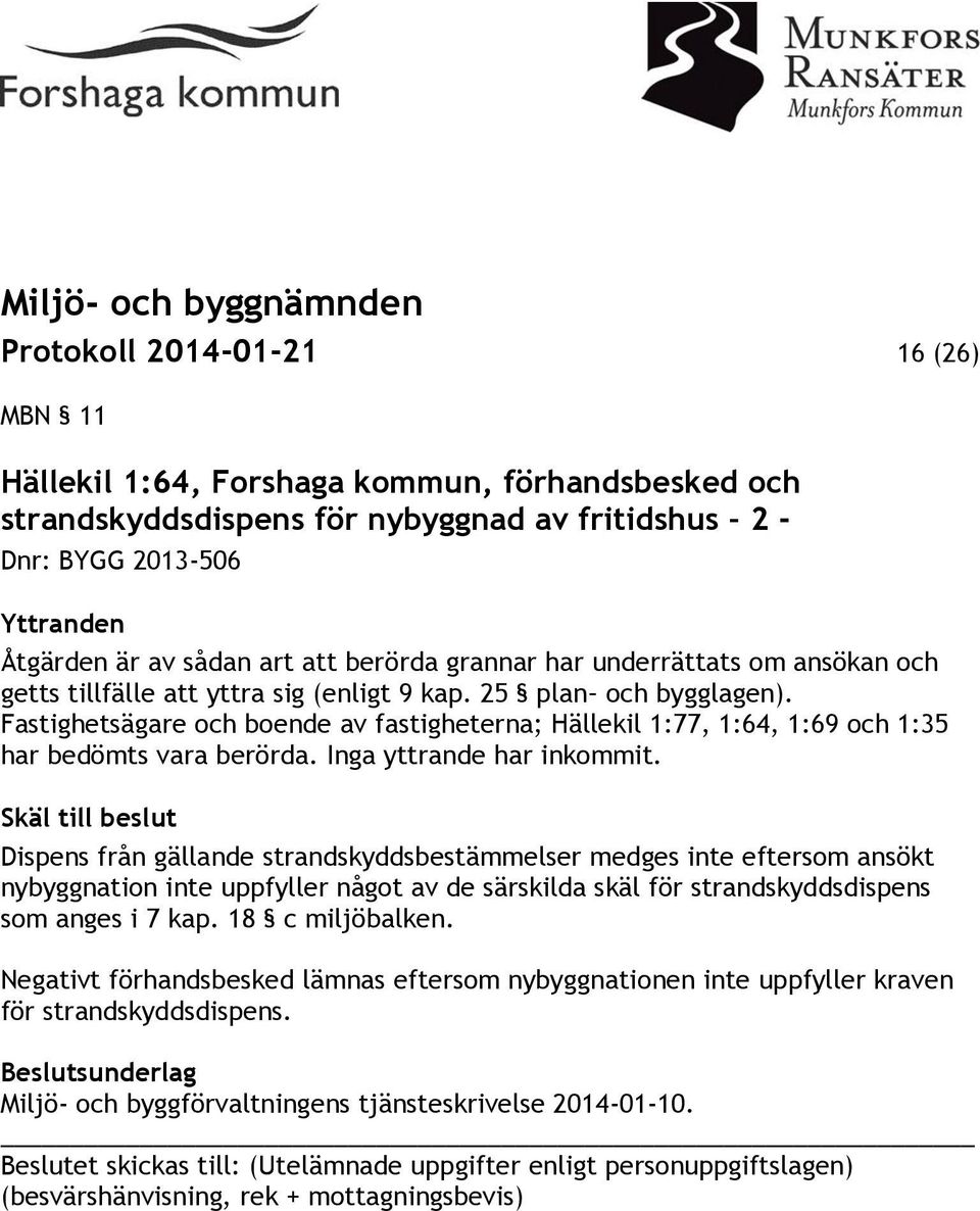 Fastighetsägare och boende av fastigheterna; Hällekil 1:77, 1:64, 1:69 och 1:35 har bedömts vara berörda. Inga yttrande har inkommit.