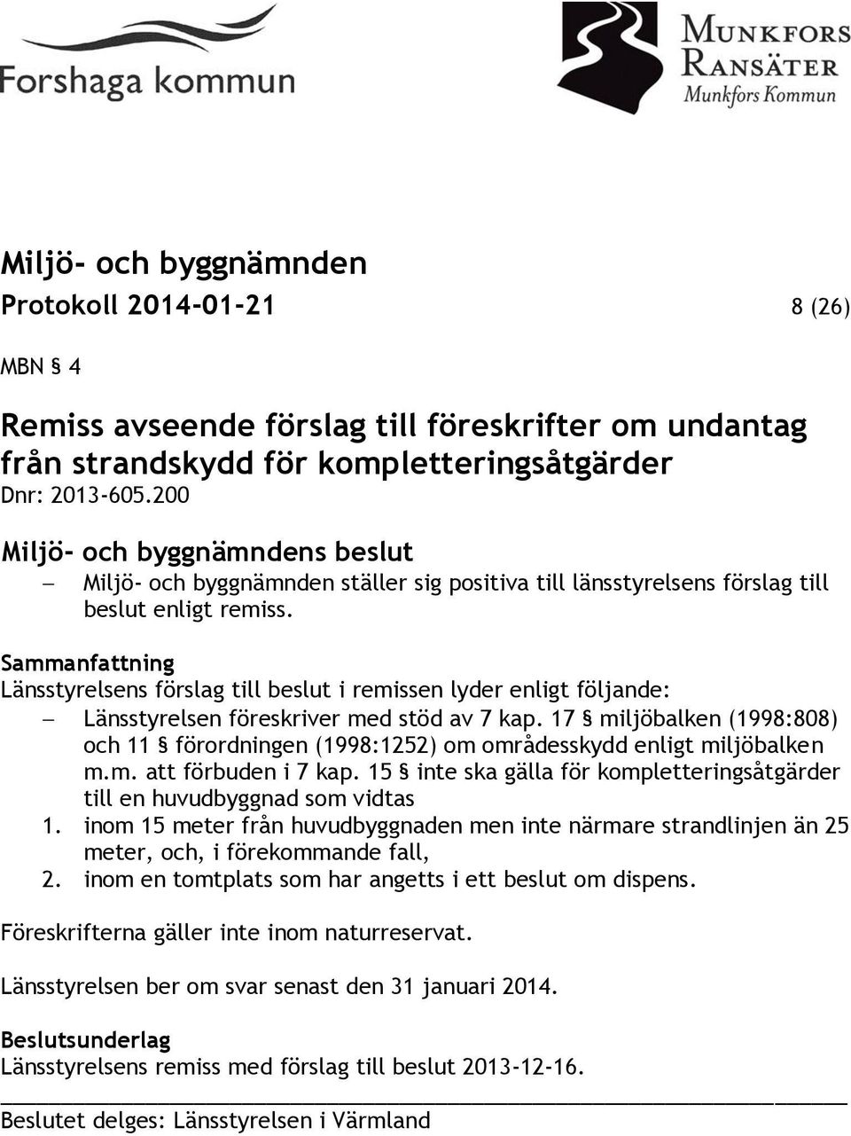 Sammanfattning Länsstyrelsens förslag till beslut i remissen lyder enligt följande: Länsstyrelsen föreskriver med stöd av 7 kap.