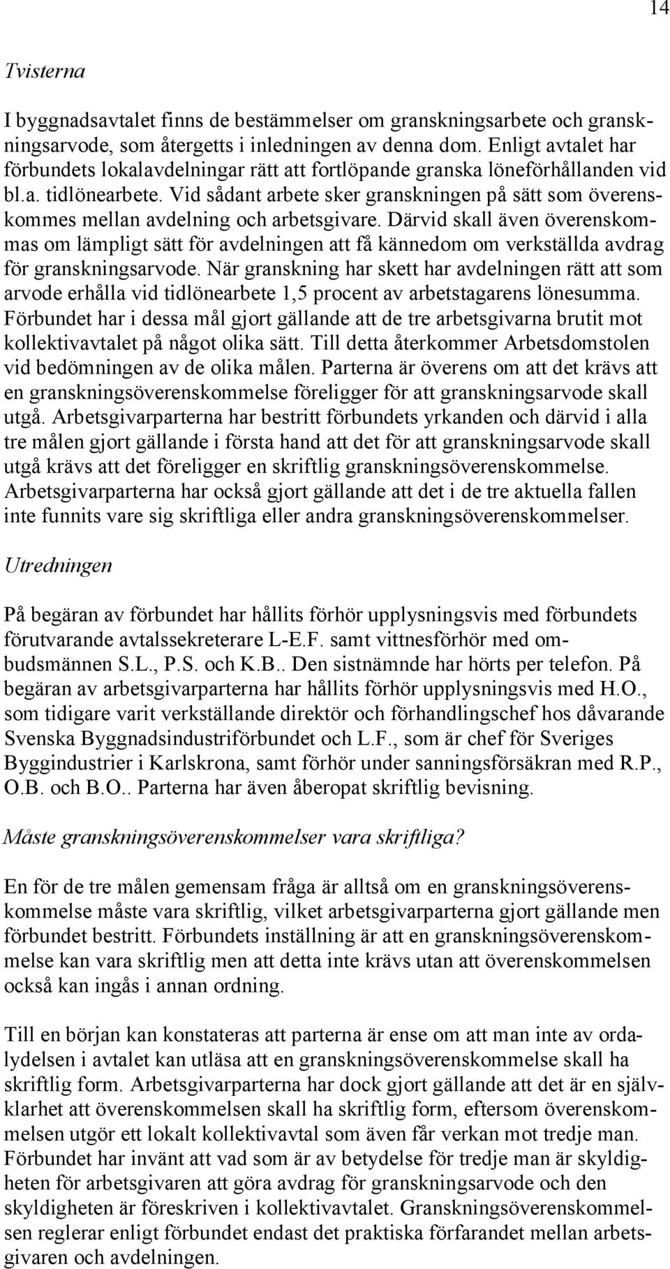Vid sådant arbete sker granskningen på sätt som överenskommes mellan avdelning och arbetsgivare.