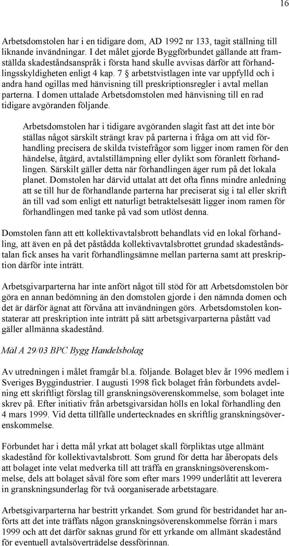 7 arbetstvistlagen inte var uppfylld och i andra hand ogillas med hänvisning till preskriptionsregler i avtal mellan parterna.