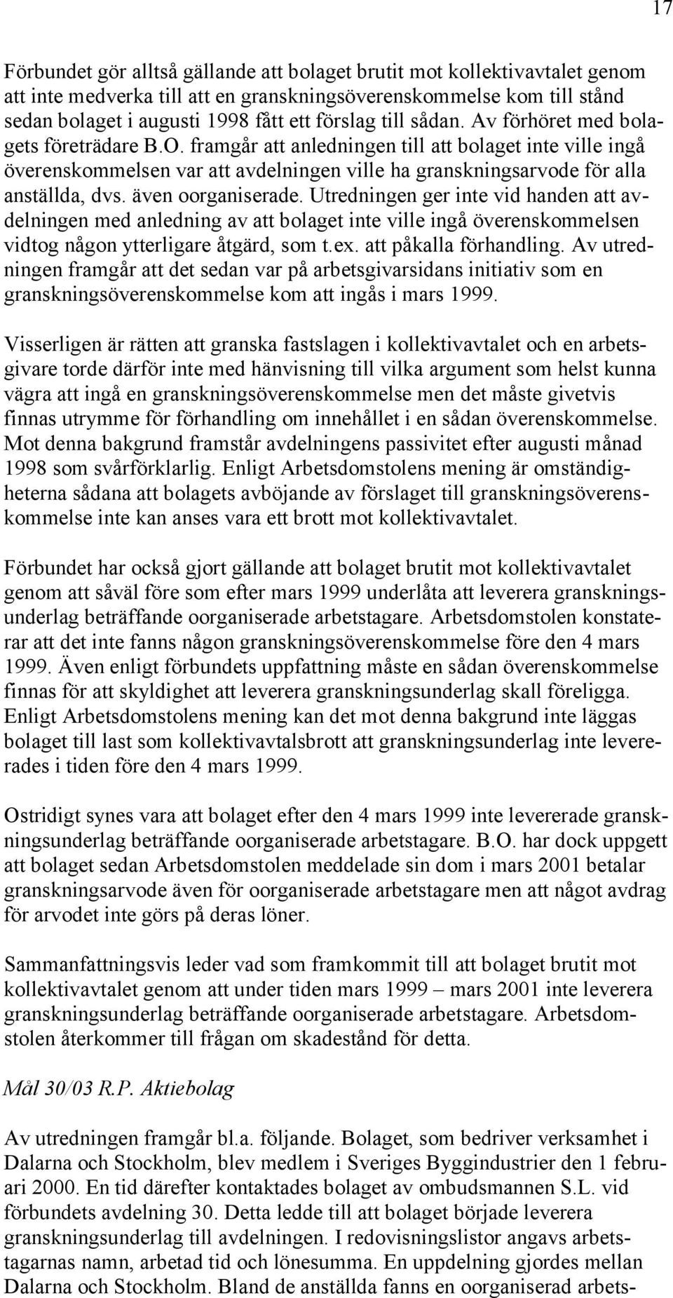 även oorganiserade. Utredningen ger inte vid handen att avdelningen med anledning av att bolaget inte ville ingå överenskommelsen vidtog någon ytterligare åtgärd, som t.ex. att påkalla förhandling.