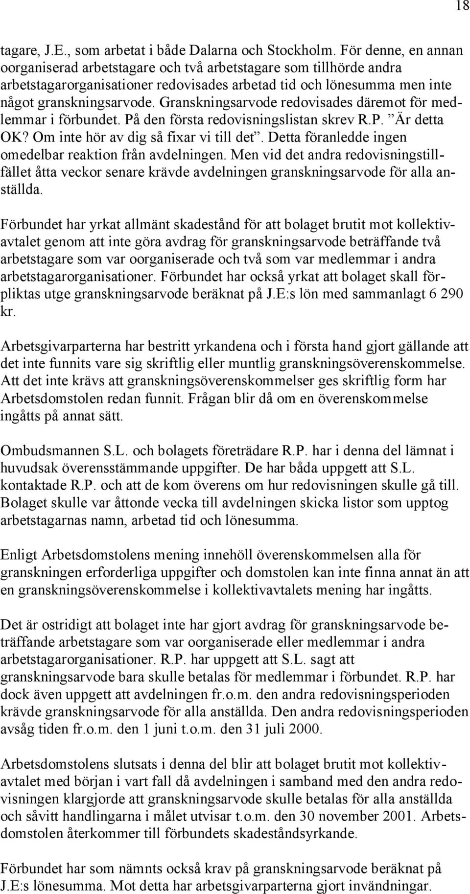 Granskningsarvode redovisades däremot för medlemmar i förbundet. På den första redovisningslistan skrev R.P. Är detta OK? Om inte hör av dig så fixar vi till det.
