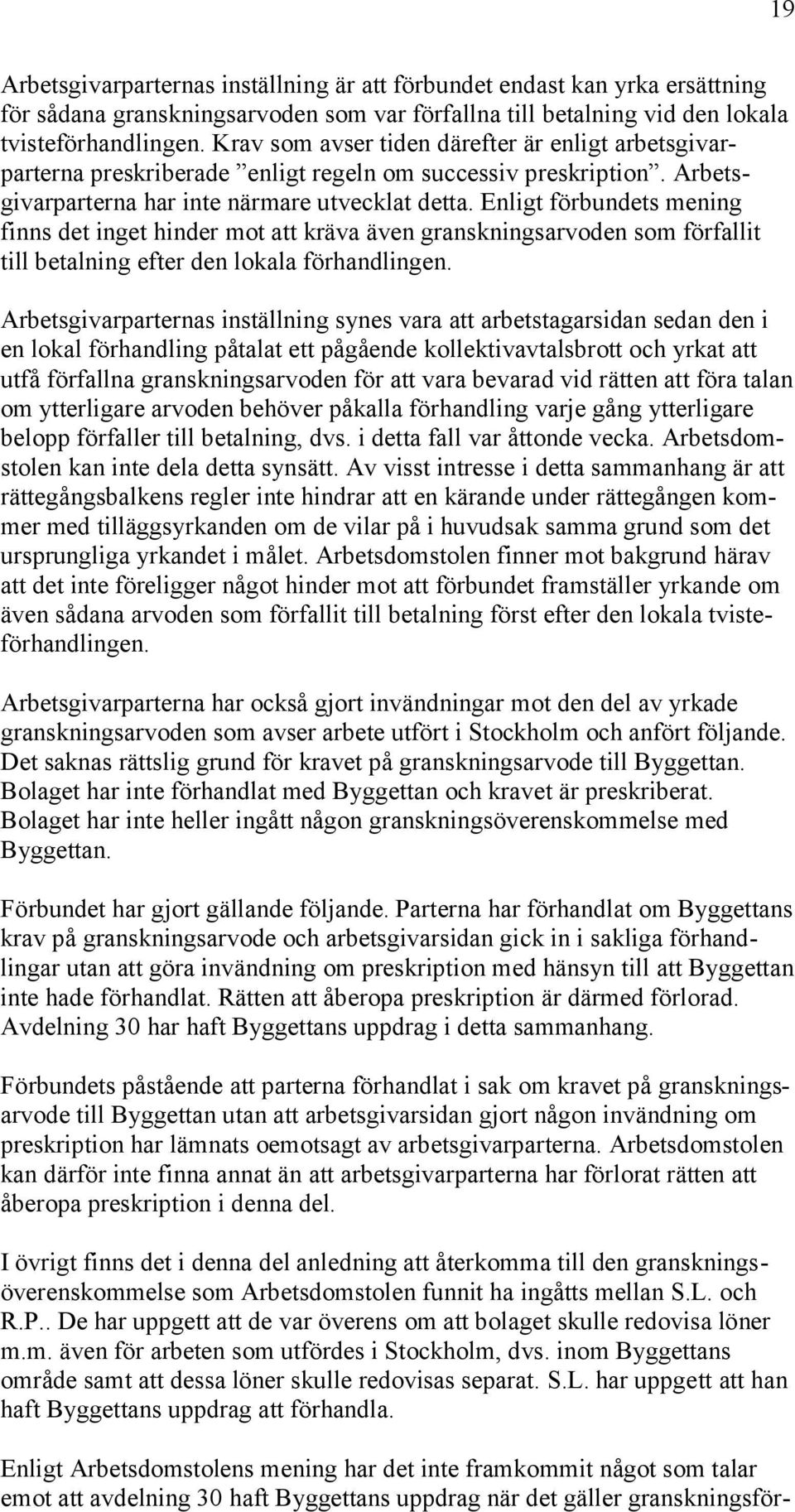 Enligt förbundets mening finns det inget hinder mot att kräva även granskningsarvoden som förfallit till betalning efter den lokala förhandlingen.
