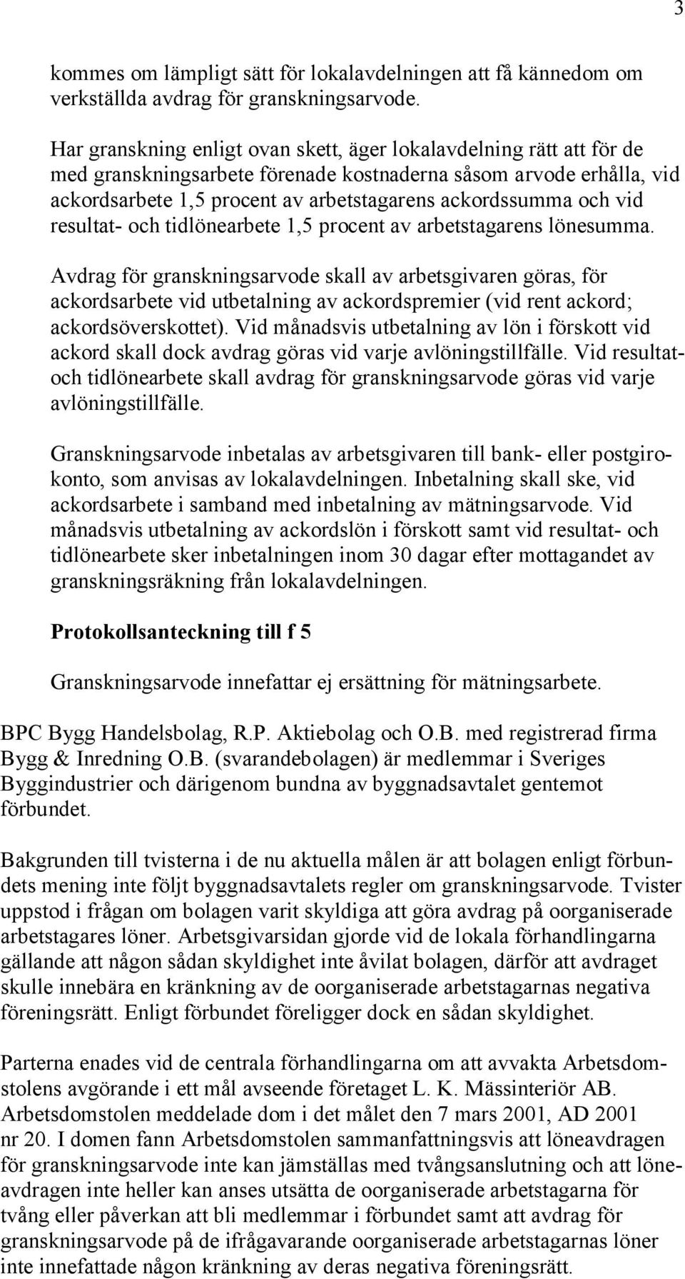 vid resultat- och tidlönearbete 1,5 procent av arbetstagarens lönesumma.