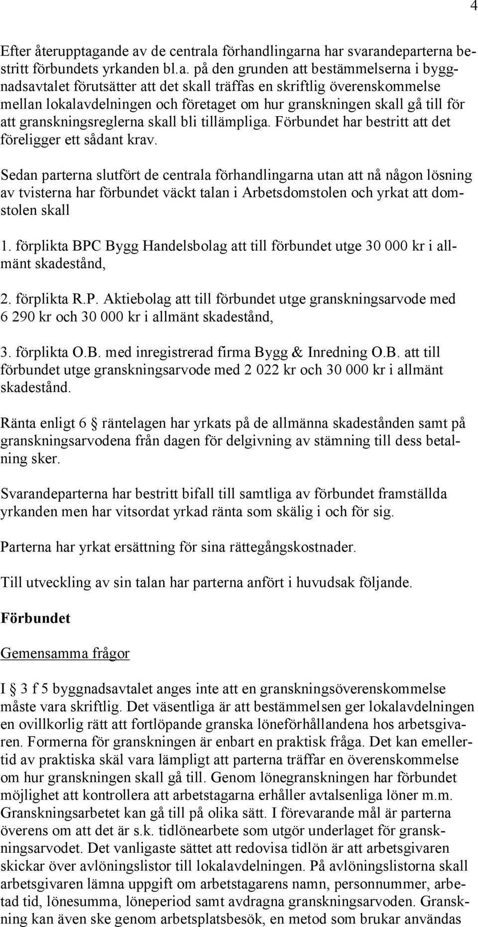 överenskommelse mellan lokalavdelningen och företaget om hur granskningen skall gå till för att granskningsreglerna skall bli tillämpliga. Förbundet har bestritt att det föreligger ett sådant krav.