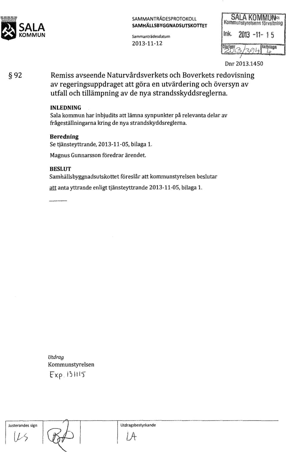 INLEDNING Sala kommun har inbjudits att lämna synpunkter på relevanta delar av frågeställningarna kring de nya strandskyddsreglerna. Beredning Se tjänsteyttrande, 2013-11-05, bilaga l.