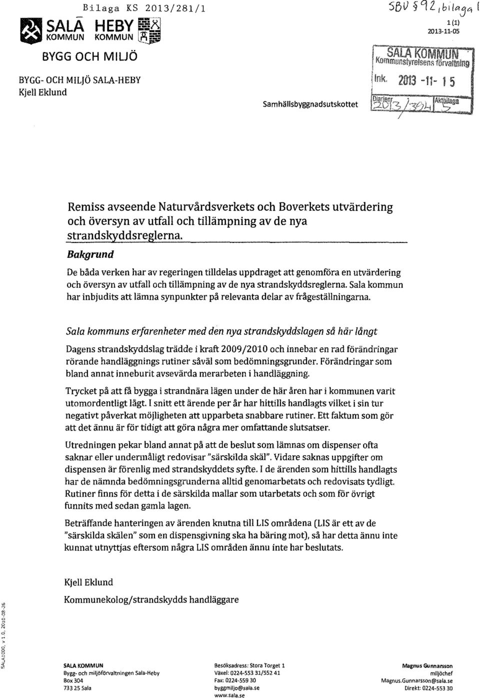 strandskyddsregi e rna. Bakgrund De båda verken har av regeringen tilldelas uppdraget att genomföra en utvärdering och översyn av utfall och tillämpning av de nya strandskyddsreglerna.