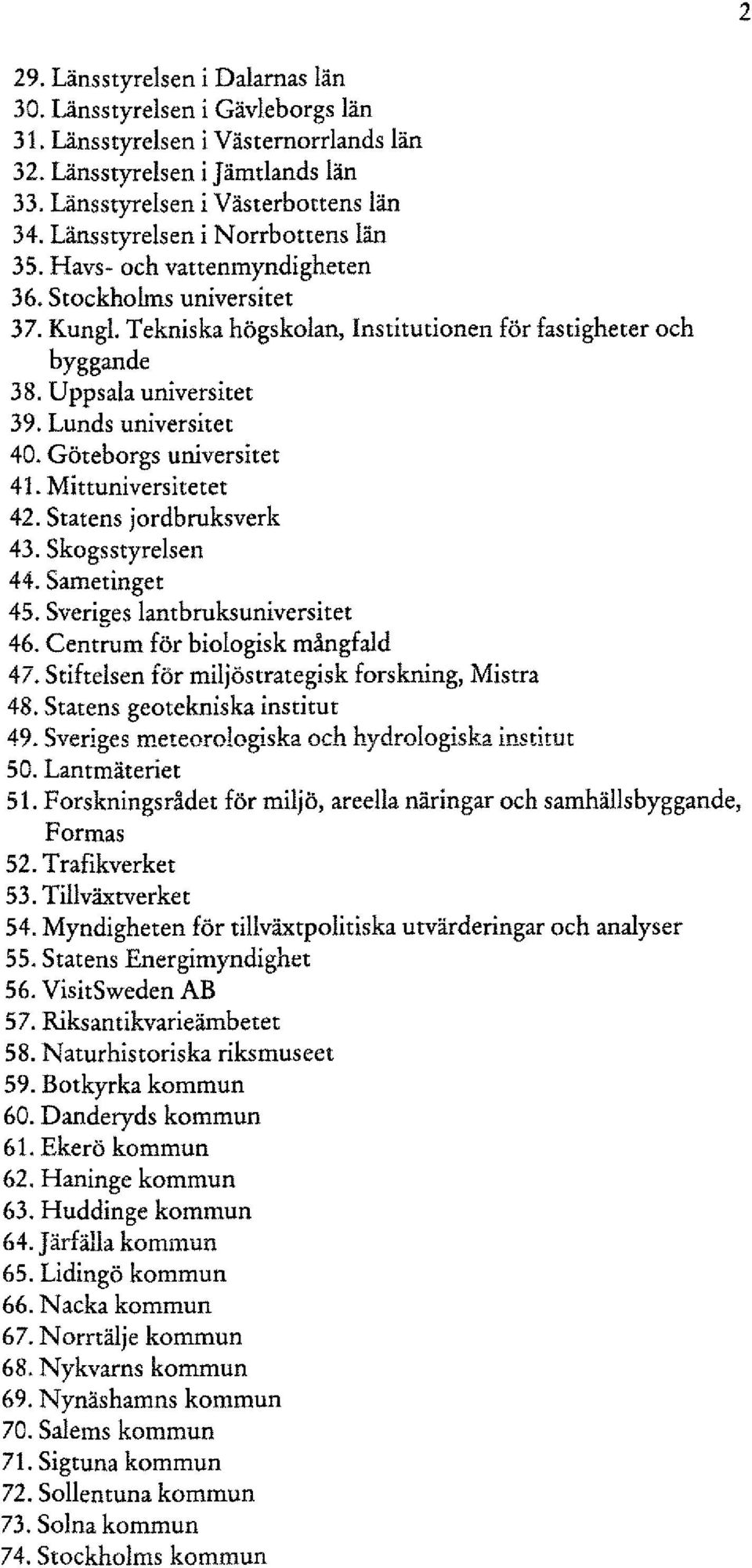 Lunds universitet 40. Göteborgs universitet 41. Mittuniversitetet 42. Starens jordbruksverk 43. skogsstyrelsen 44. Sametinget 45. Sveriges lantbruksuniversitet 46. Centrum för biologisk mångfald 47.