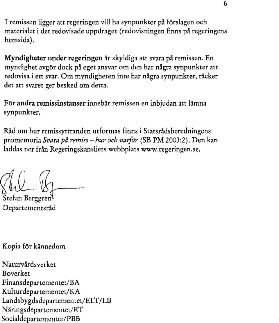 Om myndigheten inte har några synpunkter, räcker det att svaret ger besked om detta. F ör andra remissinstanser innebär remissen en inbjudan att lämna synpunkter.