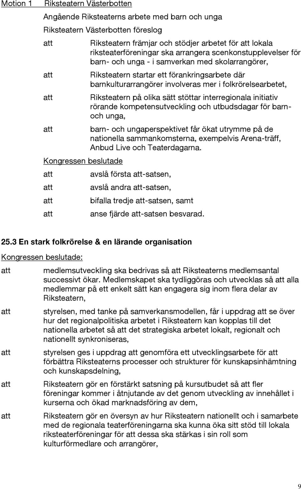 på olika sätt stöttar interregionala initiativ rörande kompetensutveckling och utbudsdagar för barnoch unga, barn- och ungaperspektivet får ökat utrymme på de nationella sammankomsterna, exempelvis