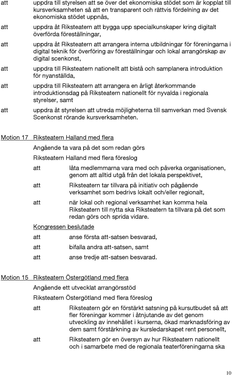 arrangörskap av digital scenkonst, uppdra till Riksteatern nationellt bistå och samplanera introduktion för nyanställda, uppdra till Riksteatern arrangera en årligt återkommande introduktionsdag på
